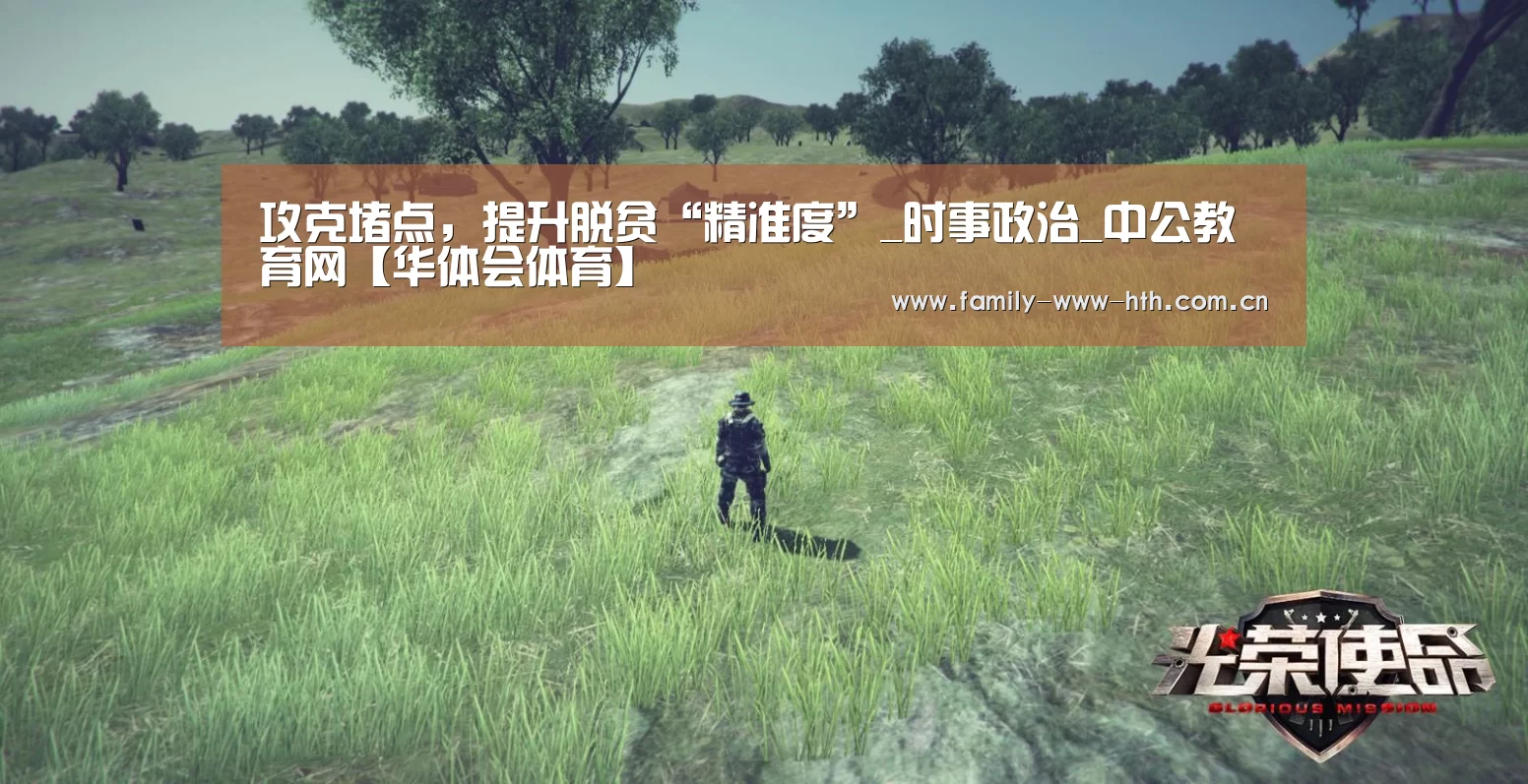 攻克堵点,提升脱贫“精准度”_时事政治_中公教育网【华体会体育】(图3) 华体会体育