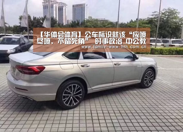 【华体会体育】公车标识就该“应喷尽喷、不留死角”_时事政治_中公教育网(图1) 华体会体育