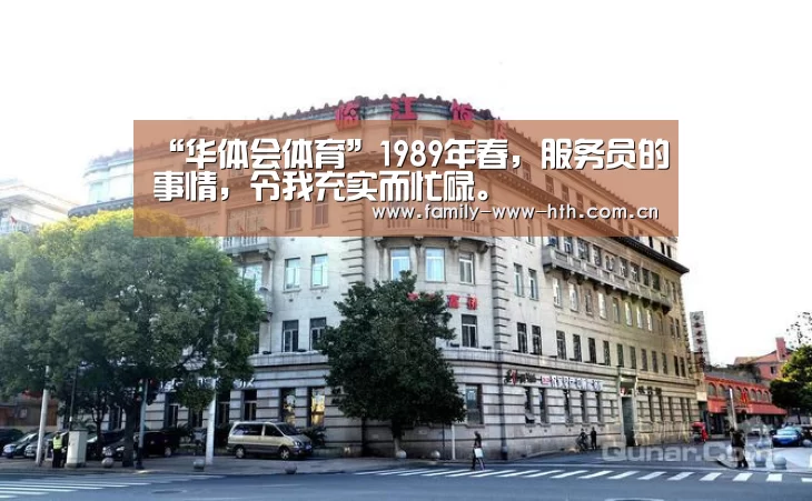 “华体会体育”1989年春,服务员的事情,令我充实而忙碌。(图3) 华体会体育