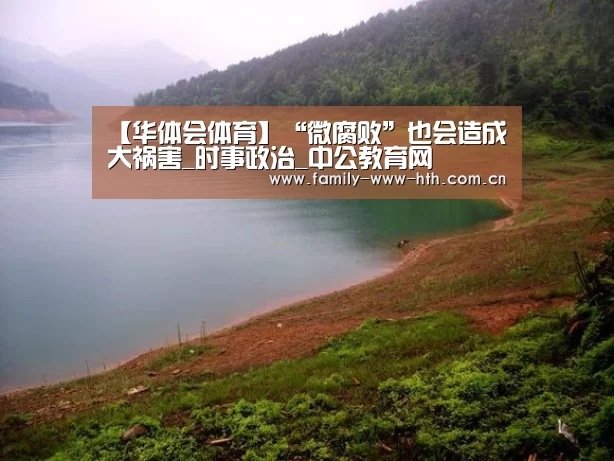 【华体会体育】“微腐败”也会造成大祸害_时事政治_中公教育网(图1) 华体会体育