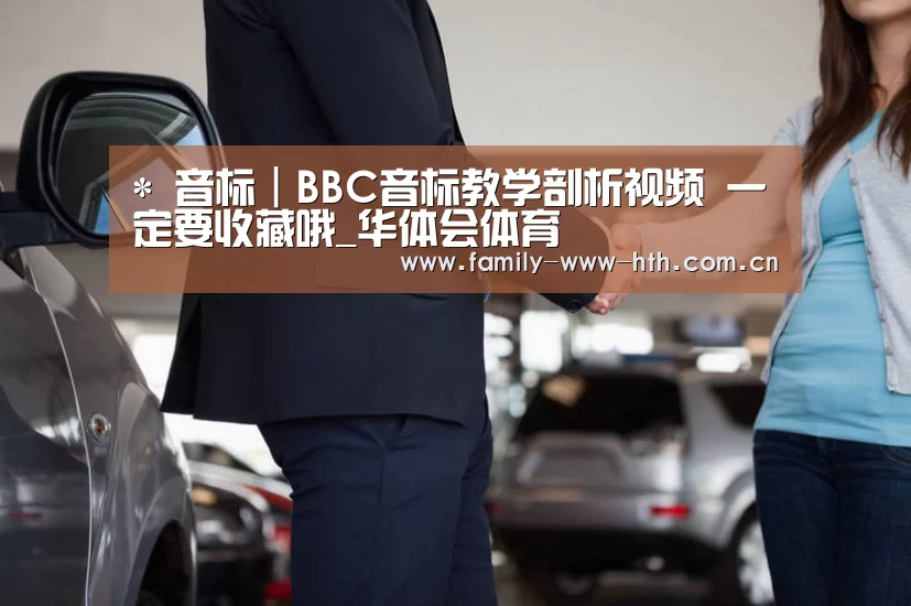 *
音标|BBC音标教学剖析视频 一定要收藏哦_华体会体育(图3) 华体会体育